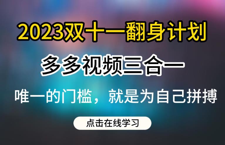 2023双十一翻身计划，多多视频带货三合一玩法教程【揭秘】-三石资源库