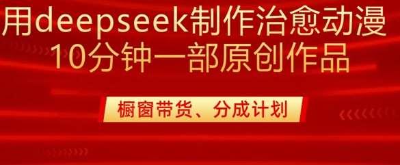 用deepseek制作治愈系漫剪，20分钟一部纯原创作品，多种变现渠道外面收费980-三石资源库