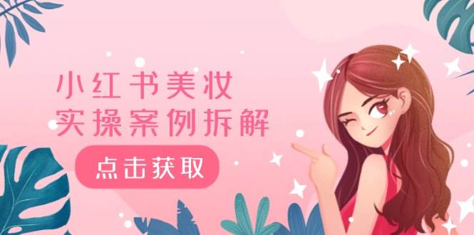 小红书美妆实操案例拆解，深度解读小红书40万粉 8000赞180粉，为什么?-三石资源库