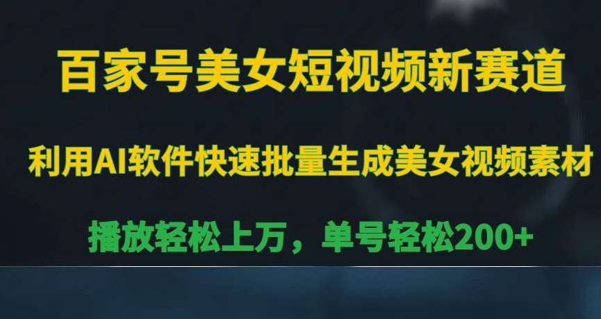 百家号美女短视频新赛道，播放轻松上万，单号轻松200+【揭秘】-三石淘金网