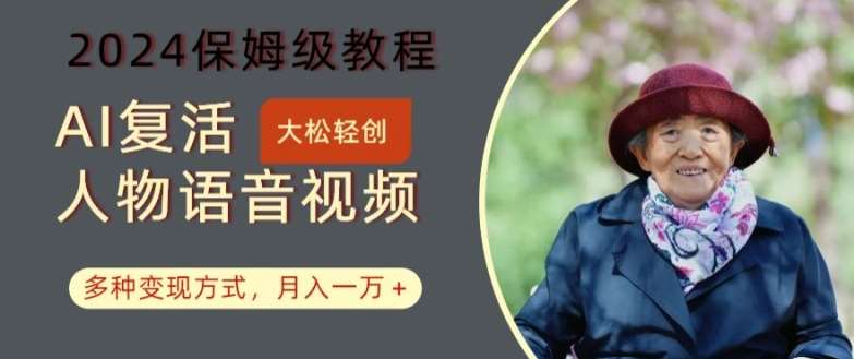 AI复活人物讲话视频：2024保姆级教程，多种变现方式，月入一万+【揭秘】-三石资源库