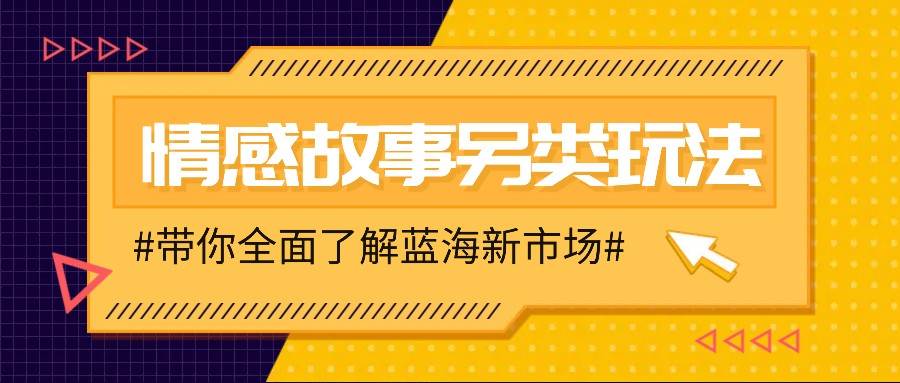 情感故事图文另类玩法，新手也能轻松学会，简单搬运月入万元-三石资源库