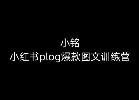 小铭-小红书plog爆款图文训练营，教你从0-1做小红书-三石淘金网