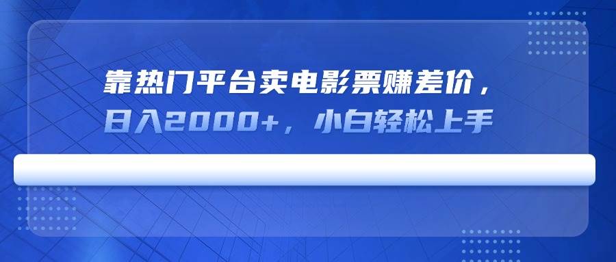 （14564期）靠热门平台卖电影票赚差价，日入2000+，小白轻松上手-三石资源库