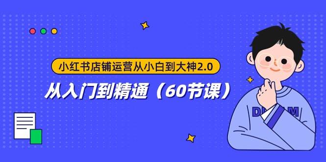小红书店铺运营从小白到大神2.0，从入门到精通（60节课）-三石淘金网