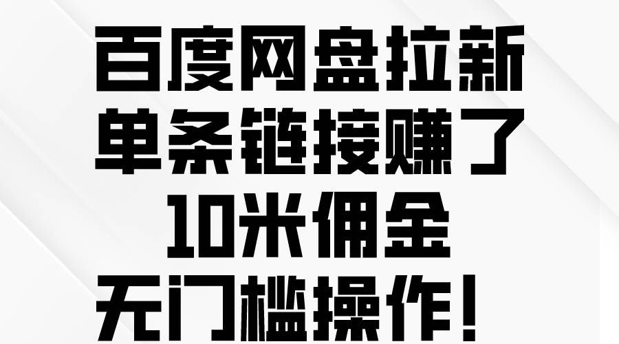 （10304期）百度网盘拉新，单条链接赚了10米佣金，无门槛操作！-三石资源库