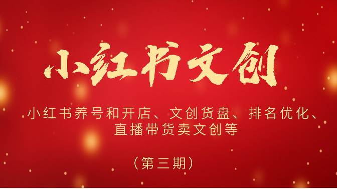 2024小红书文创（第三期）小红书养号和开店、文创货盘、排名优化、直播带货卖文创等-三石资源库
