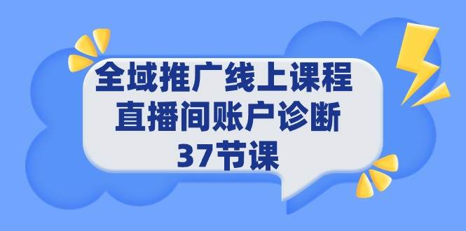 （9577期）全域推广线上课程 _ 直播间账户诊断 37节课-三石资源库