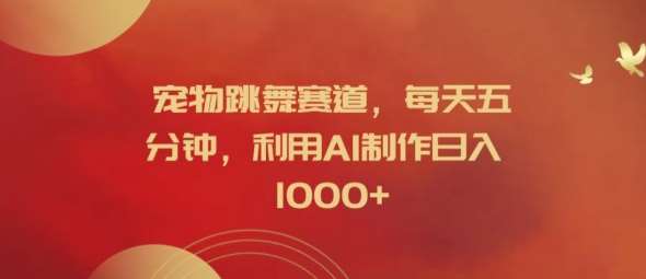 宠物跳舞赛道，每天五分钟，利用AI制作日入1k【揭秘】-三石资源库