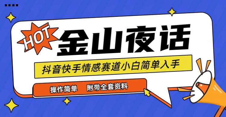 （9763期）抖音快手“情感矛盾”赛道-金山夜话，话题自带流量虚拟变现-附全集资料-三石资源库