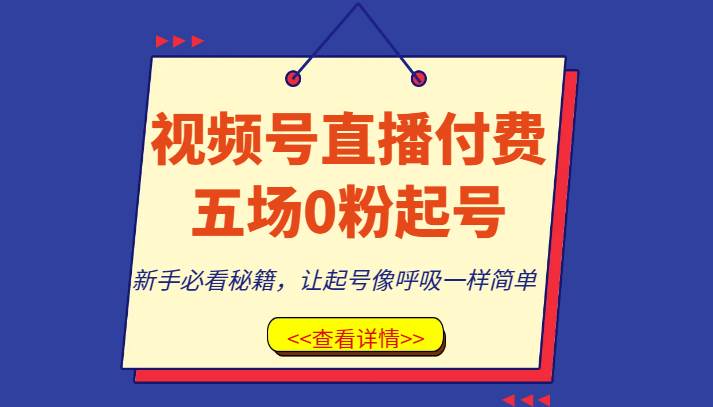 视频号直播付费五场0粉起号课，新手必看秘籍，让起号像呼吸一样简单-三石资源库
