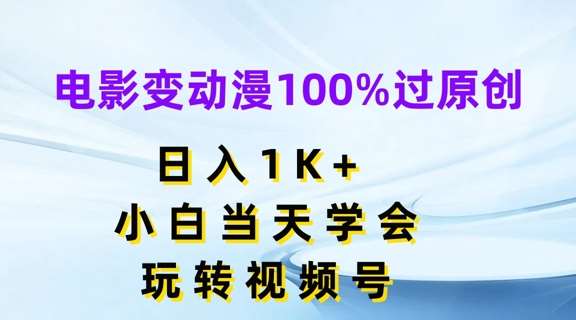 电影变动漫100%过原创，日入1K+，小白当天学会，玩转视频号【揭秘】-三石资源库