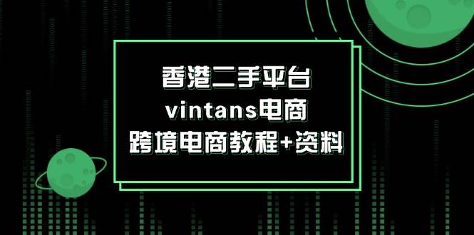 （12054期）香港二手平台vintans电商，跨境电商教程+资料-三石资源库