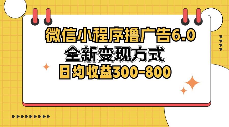 （12935期）微信小程序撸广告6.0，全新变现方式，日均收益300-800-三石资源库