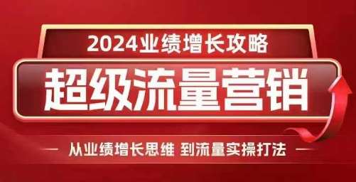2024超级流量营销，2024业绩增长攻略，从业绩增长思维到流量实操打法-三石资源库