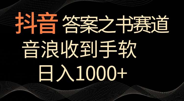 抖音答案之书赛道，每天两三个小时，音浪收到手软，日入1000+【揭秘】-三石资源库