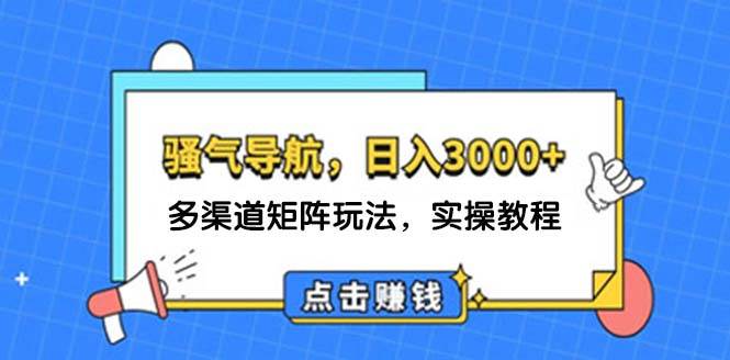 （12255期）日入3000+ 骚气导航，多渠道矩阵玩法，实操教程-三石资源库