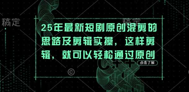 25年最新短剧原创混剪的思路及剪辑实操，这样剪辑，就可以轻松通过原创-三石资源库