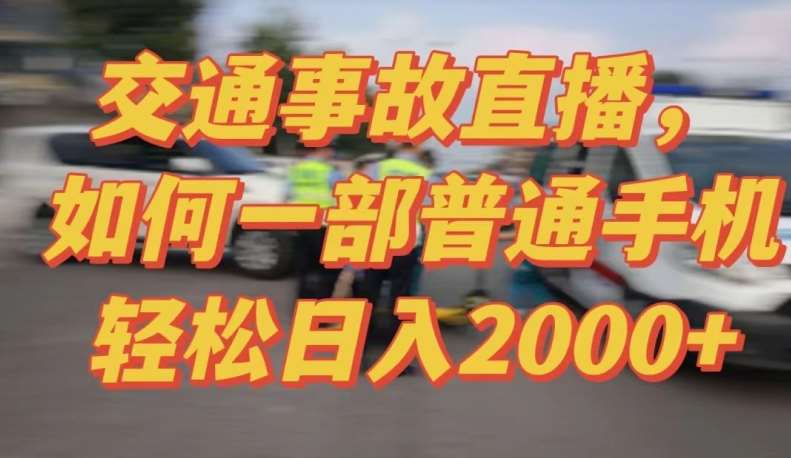 2024最新玩法半无人交通事故直播，实战式教学，轻松日入2000＋，人人都可做【揭秘】-三石资源库