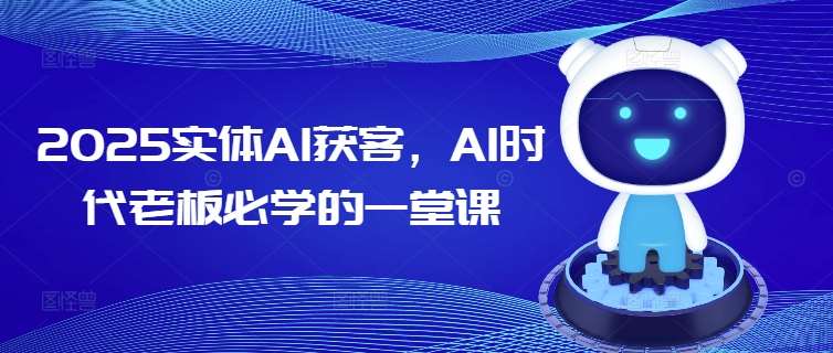 2025实体AI获客，AI时代老板必学的一堂课-三石资源库