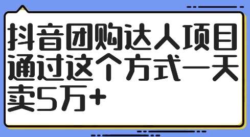抖音团购达人项目，通过这个方式一天卖5万+【揭秘】-三石资源库
