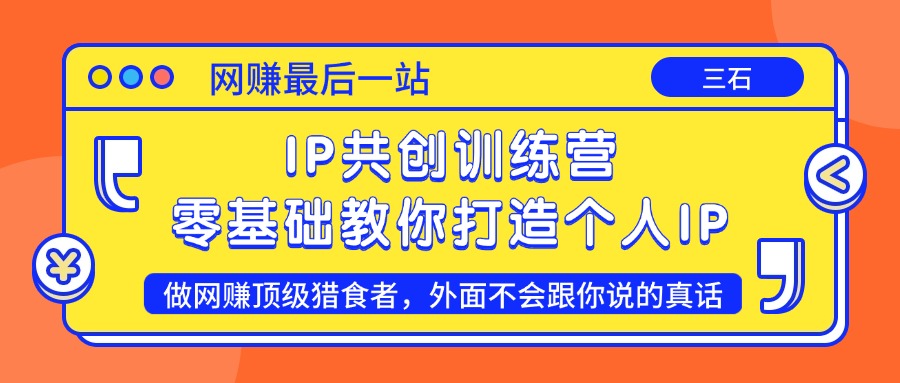 【IP共创训练营】：零基础打造个人IP，月入十万不是梦!-三石资源库