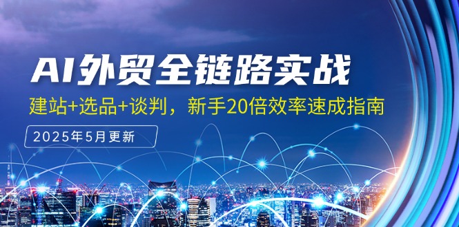 （14907期）AI外贸全链路实战，建站+选品+谈判，新手20倍效率速成指南-三石资源库