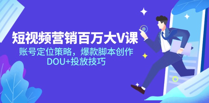 （14920期）短视频营销百万大V课，账号定位策略，爆款脚本创作，DOU+投放技巧-三石资源库