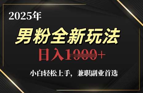 2025年男粉全新玩法，小白轻松上手，兼职副业首选，轻轻松松日入1k+-三石资源库