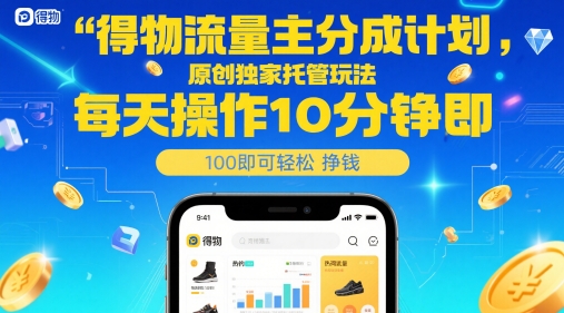 得物流量主分成计划，原创独家托管玩法，每天操作10分钟即可轻松挣米【揭秘】-三石资源库
