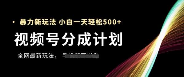 视频号分成计划，全网最暴力玩法，新手一天也能轻松5张+-三石资源库