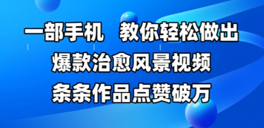 一部手机，教你轻松做出爆款治愈风景视频，条条作品点赞破W-三石资源库