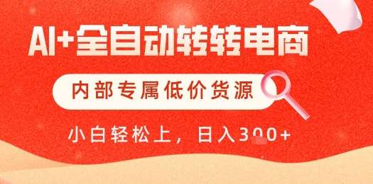 【AI+全自动转转电商】内部专属低价货源，全网首发，单日轻松变现几张【揭秘】-三石资源库