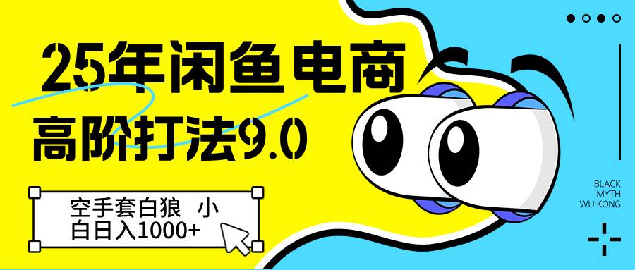25年闲鱼电商高阶打法9.0 空手套白狼 新手轻松日入1000＋-三石淘金网