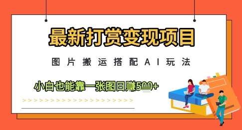 最新打赏变现项目，图片搬运搭配AI玩法，小白也能靠一张图日入5张-三石淘金网