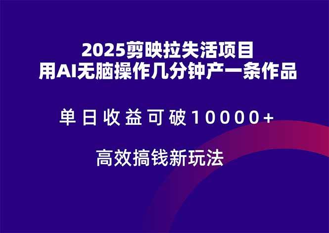 （14784期）2025剪映拉失活项目，单日收益可破10000+，用AI无脑制作作品，高效搞…-三石资源库
