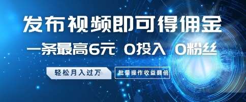 发布视频即可得佣金，一条最高6元，0投入 0粉丝  会发视频就行，月入过W，批量操作收益翻倍【揭秘】-三石资源库