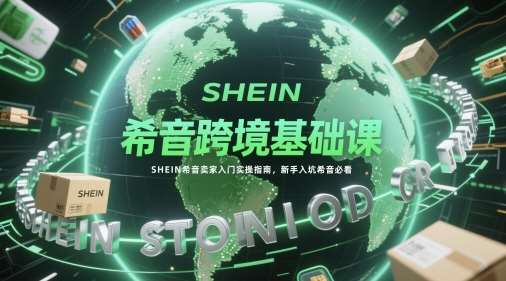 希音跨境基础课，SHEIN希音卖家入门实操指南，新手入坑希音必看-三石资源库