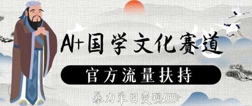 AI+国学文化赛道，官方流量扶持，暴力单日变现数张-三石淘金网