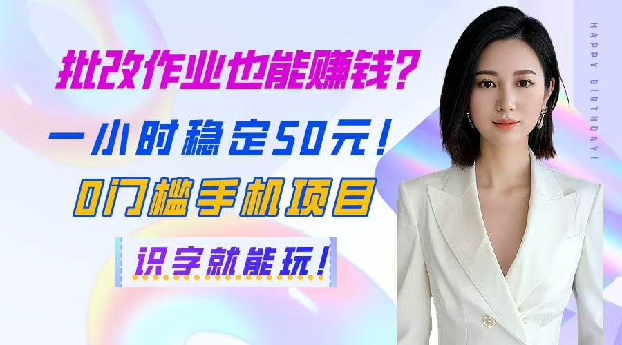 （14658期）批改作业也能赚钱？一小时稳定50元！0门槛手机项目，识字就能玩！-三石淘金网