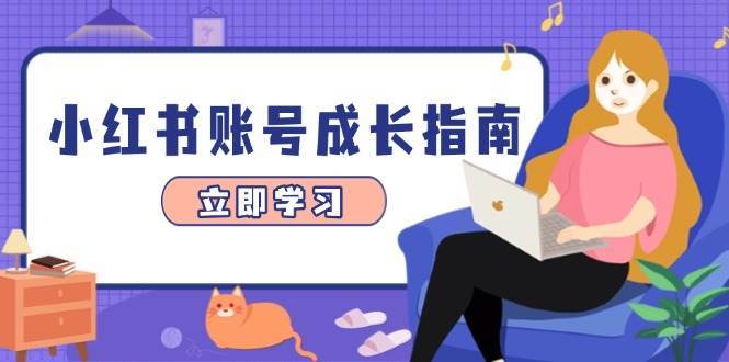 小红书账号成长指南,爆款选题+精准定位+数据分析,系统提升账号变现能力-三石资源库