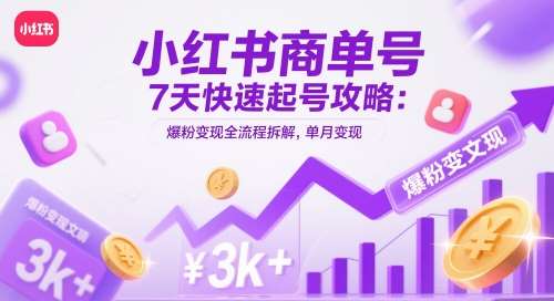 小红书商单号7天快速起号攻略：爆粉变现全流程拆解，单月变现3k+-三石资源库