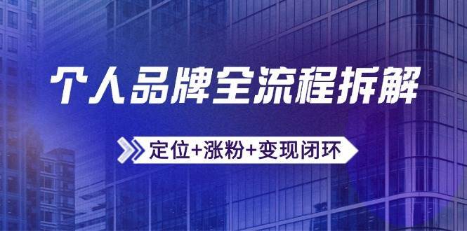个人品牌全流程拆解：定位+涨粉+变现闭环，微信生态运营与资源整合-三石资源库