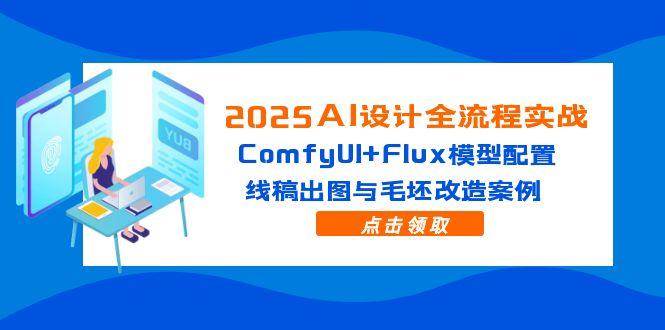 （14790期）2025AI设计全流程实战：ComfyUI+Flux模型配置，线稿出图与毛坯改造案例-三石资源库