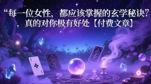 每一位女性，都应该掌握的玄学秘诀 ，真的对你极有好处【付费文章】-三石资源库