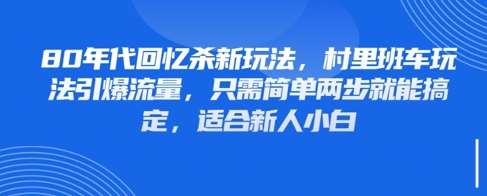 80年代回忆杀新玩法，村里班车玩法引爆流量，只需简单两步就能搞定，适合新人小白-三石资源库