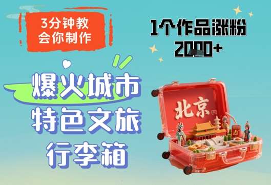 3分钟教会你，制作爆火城市特色文旅行李箱，1个作品涨粉2000+-三石淘金网