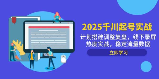 （14708期）2025千川起号实战，计划搭建调整复盘，线下录屏热度实战，稳定流量数据-三石资源库