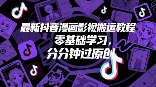 最新抖音漫画影视搬运教程，零基础学习，分分钟过原创-三石资源库
