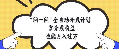 问一问全自动分成计划，靠分成收益也能月入过1W【揭秘】-三石淘金网